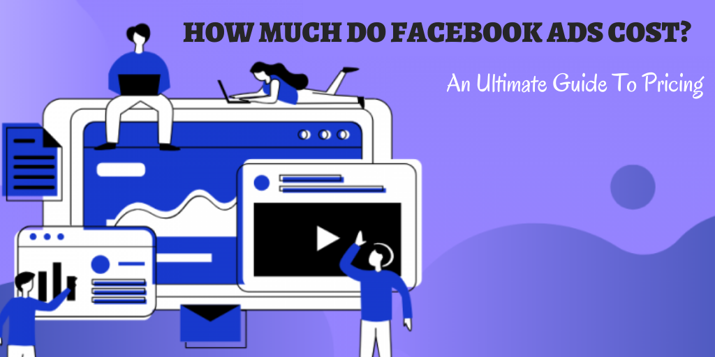 How Much Do Facebook Ads cost? An Ultimate Guide To Pricing The